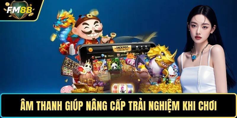 Slots FM88 - Trải Nghiệm Game Slots Trực Tuyến Đầy Thú Vị 3 Âm thanh giúp nâng cấp trải nghiệm khi chơi