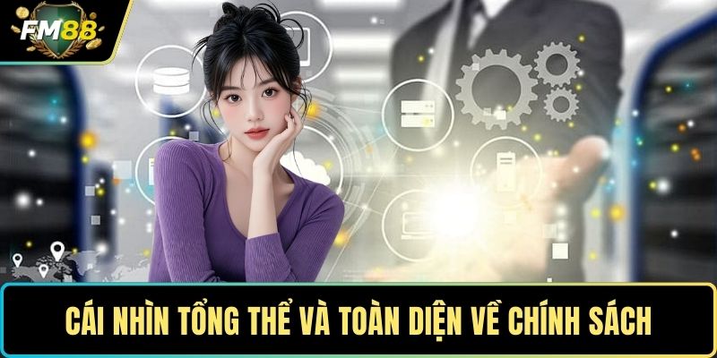 Quyền Riêng Tư - Chính Sách Cam Kết Bảo Vệ An Toàn Tuyệt Đối 1 Cái nhìn tổng thể và toàn diện về chính sách