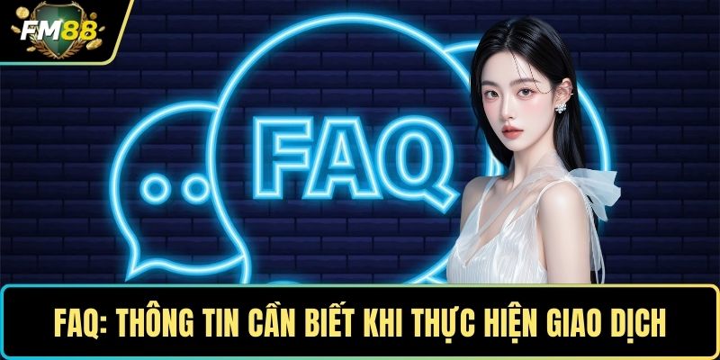 Nạp Tiền FM88 – Giao Dịch An Toàn, Hoàn Tất Trong Nháy Mắt 4 FAQ: Thông tin cần biết khi thực hiện giao dịch