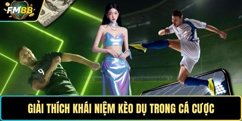 Giải thích khái niệm kèo dụ trong cá cược