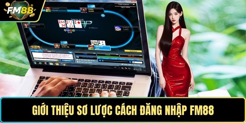 Đăng nhập FM88- Hướng Dẫn Nhanh, An Toàn Và Hiệu Quả 1 Giới thiệu sơ lược cách đăng nhập FM88