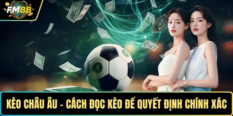 Kèo Châu Âu – Cách Đọc Kèo Để Đưa Ra Quyết Định Chính Xác 1 Kèo châu Âu