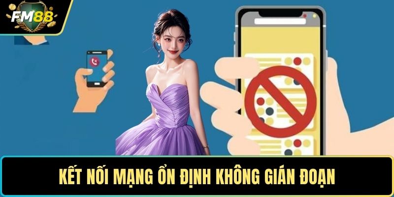 Đăng nhập FM88- Hướng Dẫn Nhanh, An Toàn Và Hiệu Quả 3 Kết nối mạng ổn định không gián đoạn