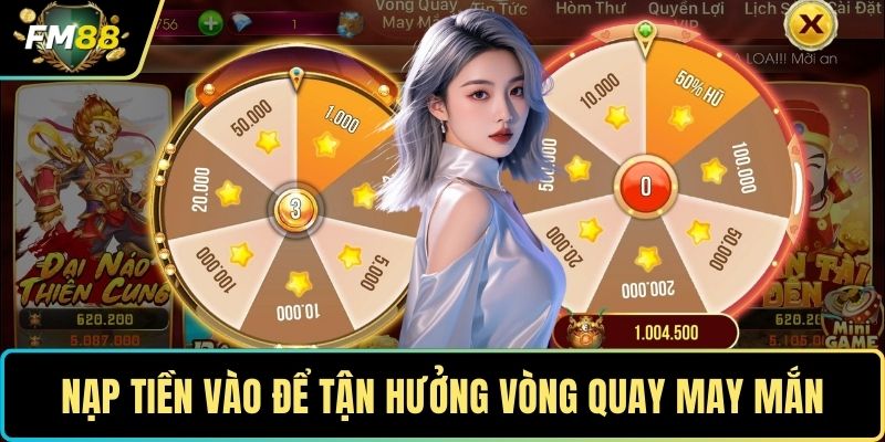 Quay Số FM88- Trải Nghiệm Thú Vị Vòng Quay May Mắn 2 Nạp tiền vào để tận hưởng vòng quay may mắn