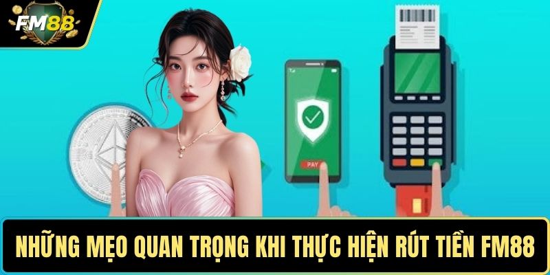 Rút Tiền FM88 – Quy Trình Chuẩn, Thực Hiện Dễ Dàng 3 Những mẹo quan trọng khi thực hiện rút tiền FM88