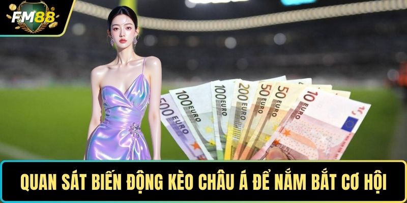 Tất Tần Tật Về Kèo Châu Á Dành Cho Người Mới Bắt Đầu 4 Quan sát biến động kèo Châu Á để nắm bắt cơ hội