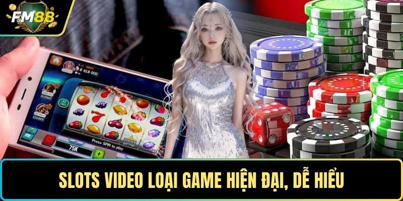 Slots FM88 - Trải Nghiệm Game Slots Trực Tuyến Đầy Thú Vị 2 Slots video loại game hiện đại, dễ hiểu