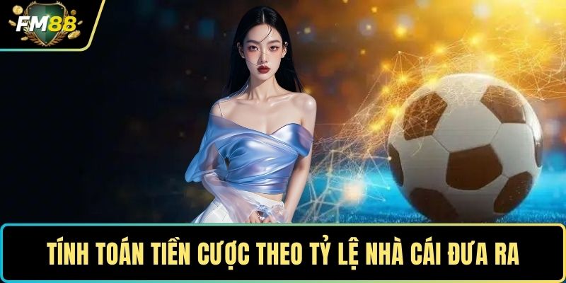 Kèo Chấp 1/2 - Cách Tính Tiền Và Xử Lý Kèo Phức Tạp 3 Tính tiền cược theo tỷ lệ nhà cái đưa ra