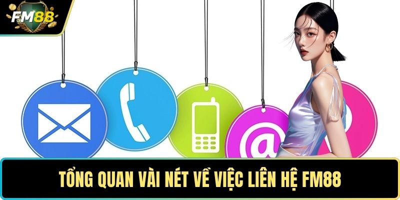 Liên Hệ FM88 - Kênh Hỗ Trợ Cũng Như Giải Đáp Mọi Thắc Mắc 1 Tổng quan vài nét về việc liên hệ FM88